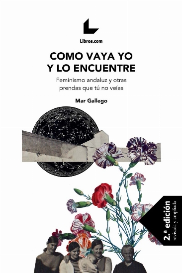 Como vaya yo y lo encuentre: feminismo andaluz y otras prendas que tú no veías (Mar Gallego)